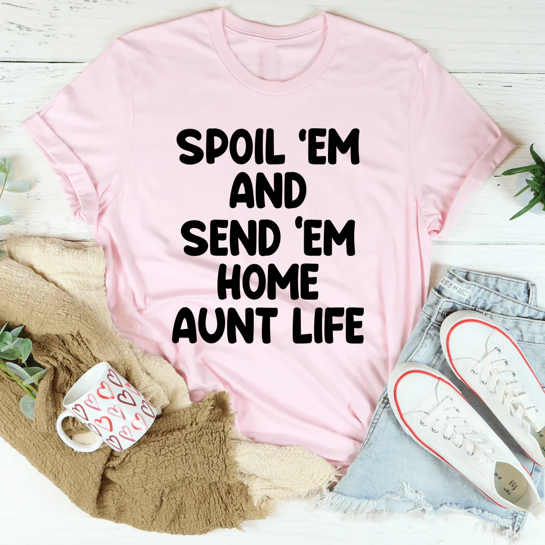Spoil Them Send Them Home Aunt Life Tee