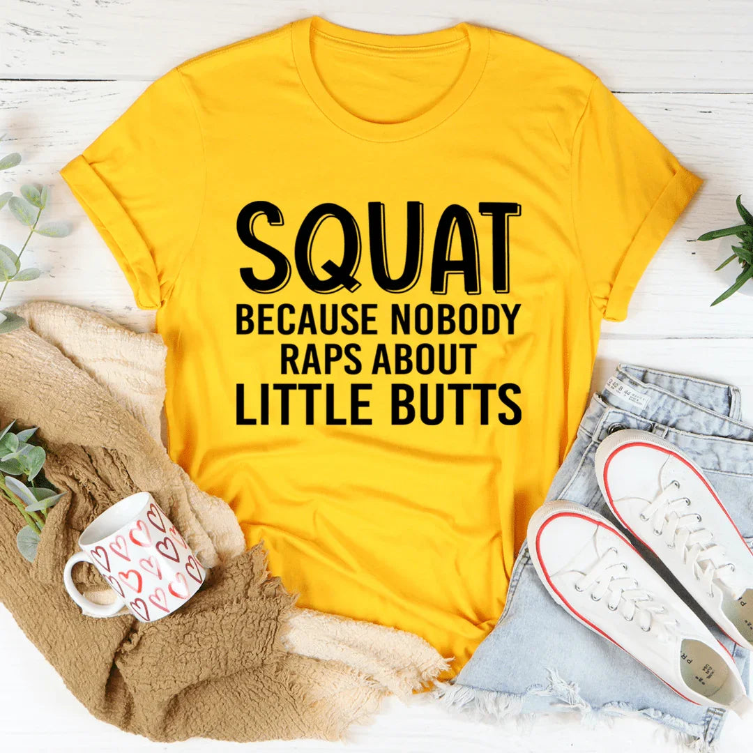 Squat Because Nobody Raps About Little Butts Tee