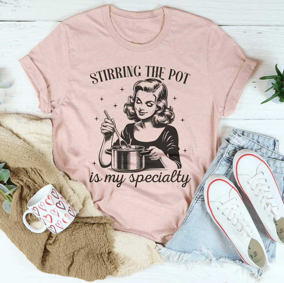 Stirring The Pot Is My Specialty Tee