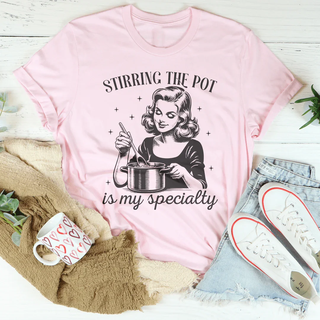 Stirring The Pot Is My Specialty Tee