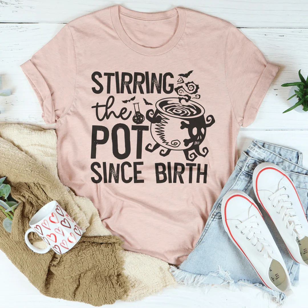 Stirring The Pot Since Birth Tee
