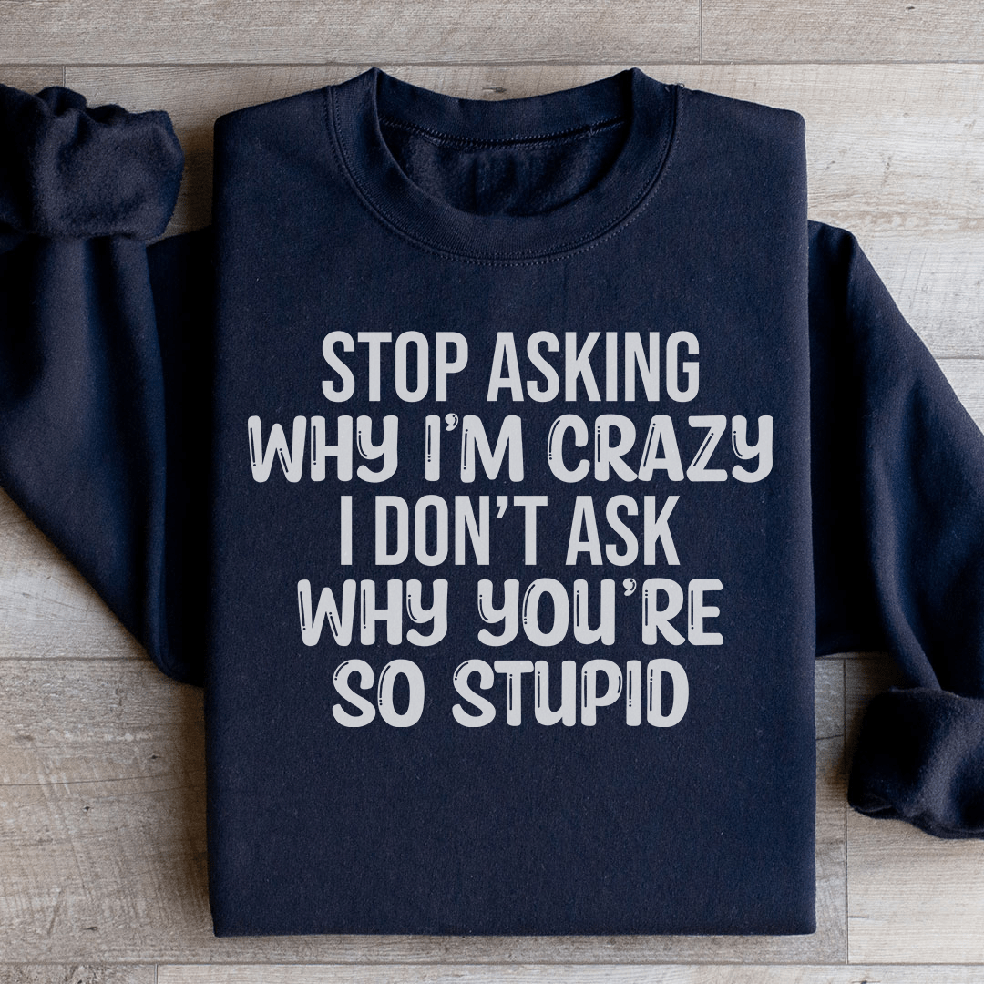 Stop Asking Sweatshirt