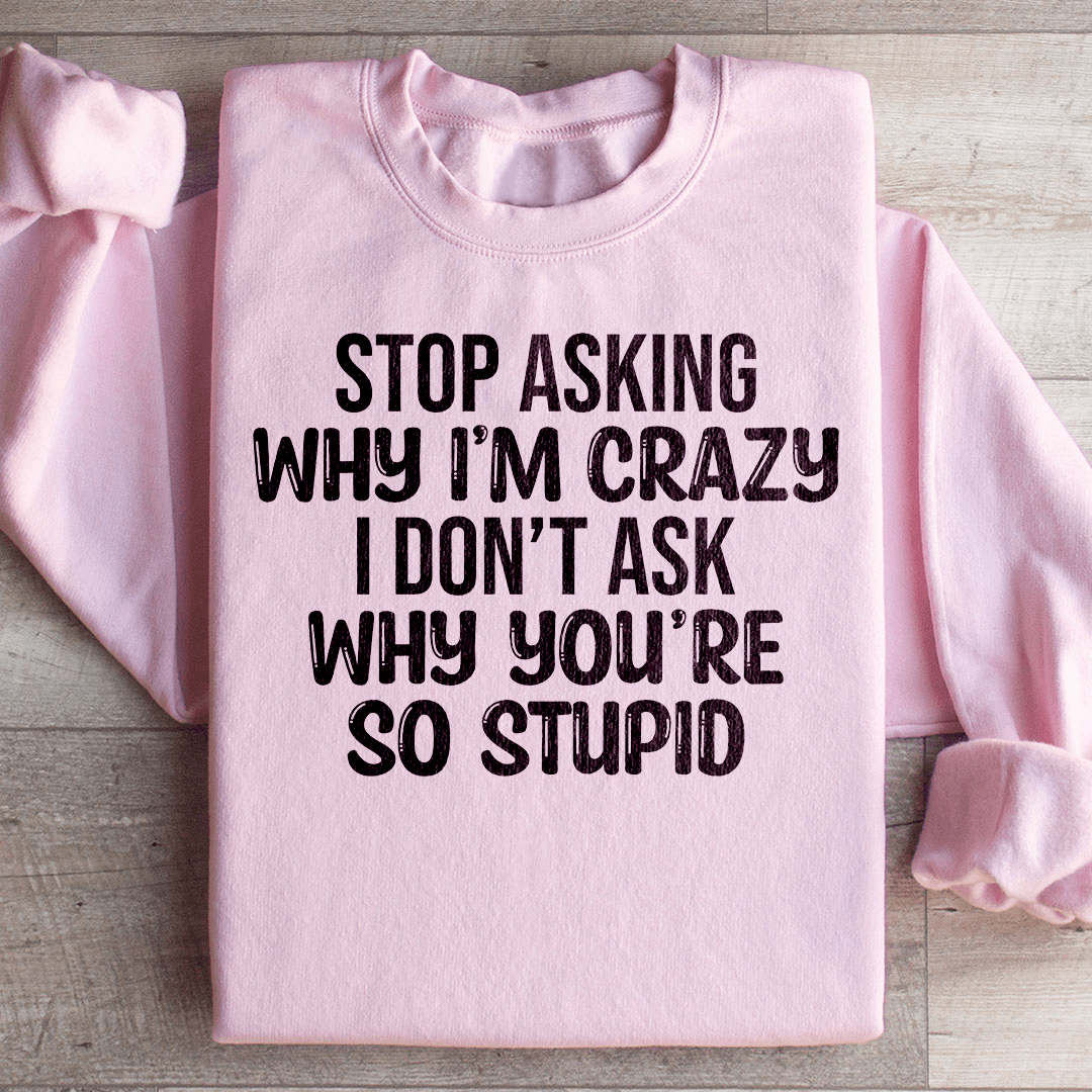 Stop Asking Sweatshirt