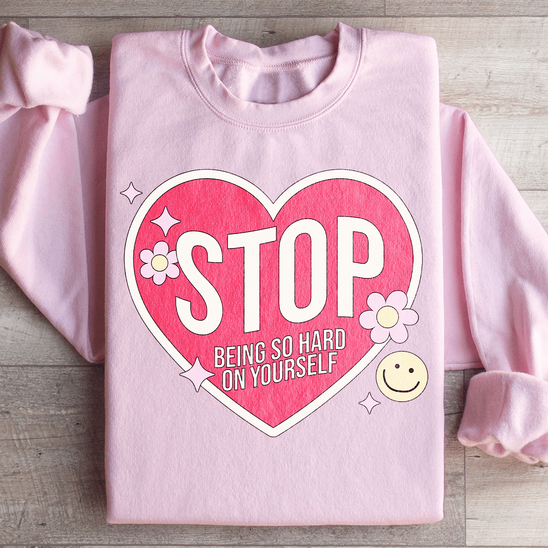 Stop Being So Hard On Yourself Sweatshirt