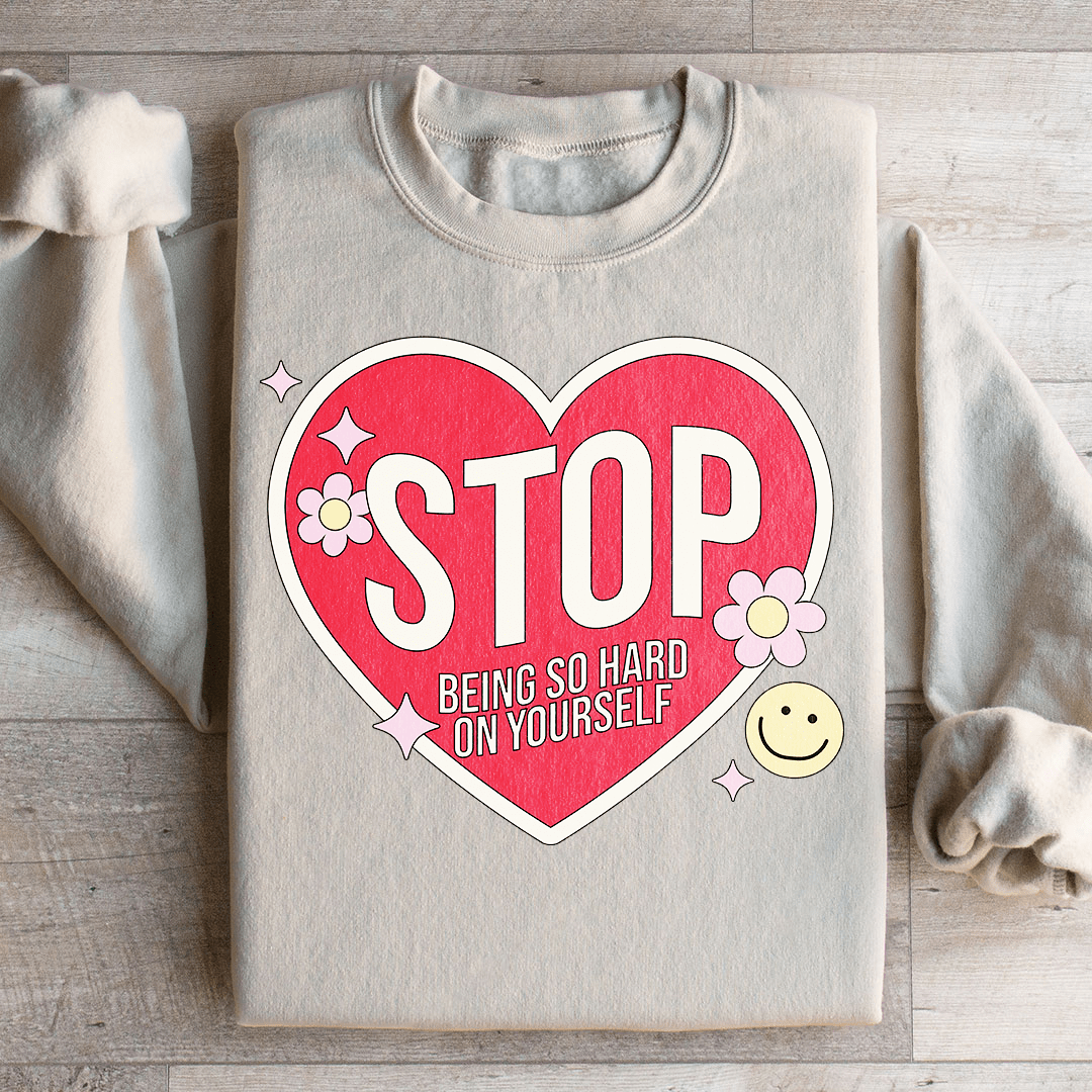 Stop Being So Hard On Yourself Sweatshirt