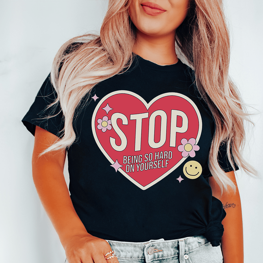 Stop Being So Hard On Yourself Tee