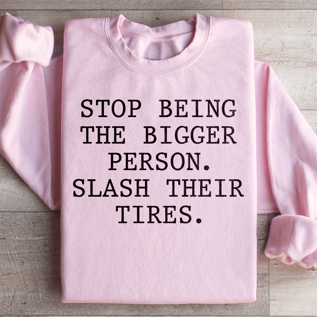Stop Being The Bigger Person Sweatshirt