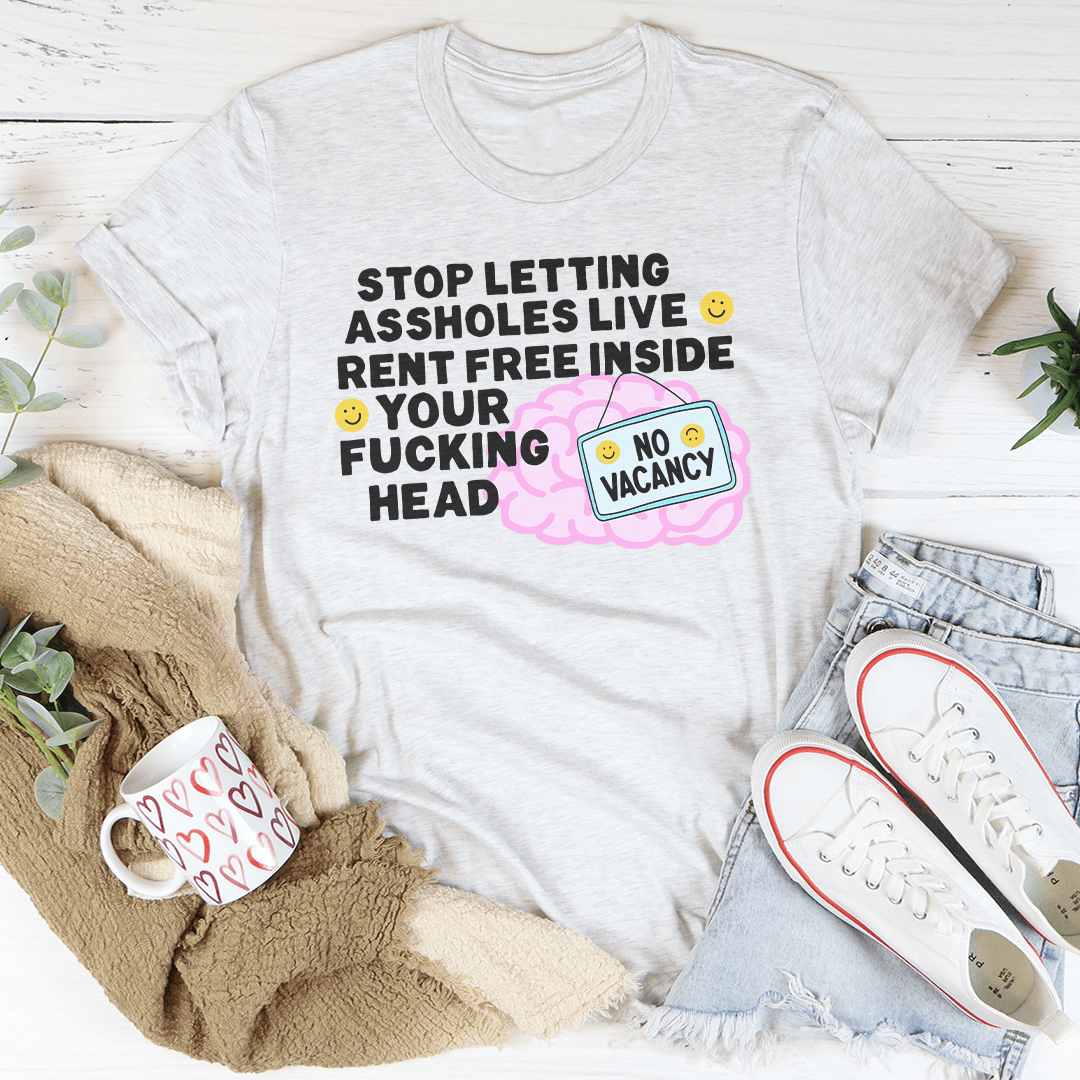 Stop Letting Assholes Live Rent Free Inside Your F-cking Head Tee