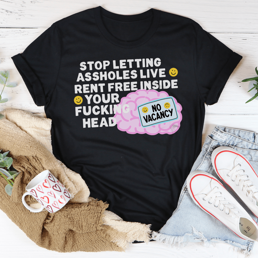 Stop Letting Assholes Live Rent Free Inside Your F-cking Head Tee