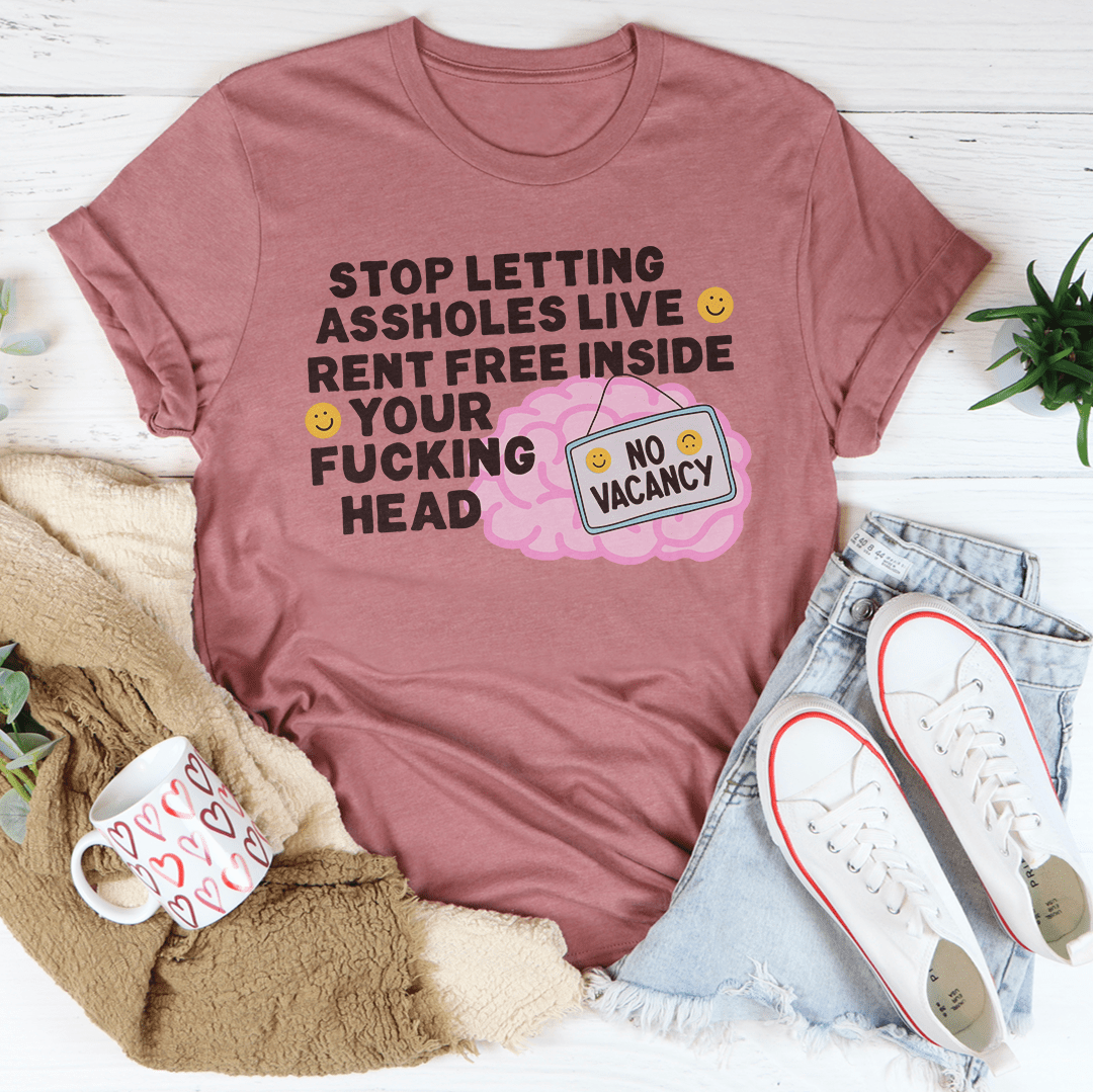 Stop Letting Assholes Live Rent Free Inside Your F-cking Head Tee