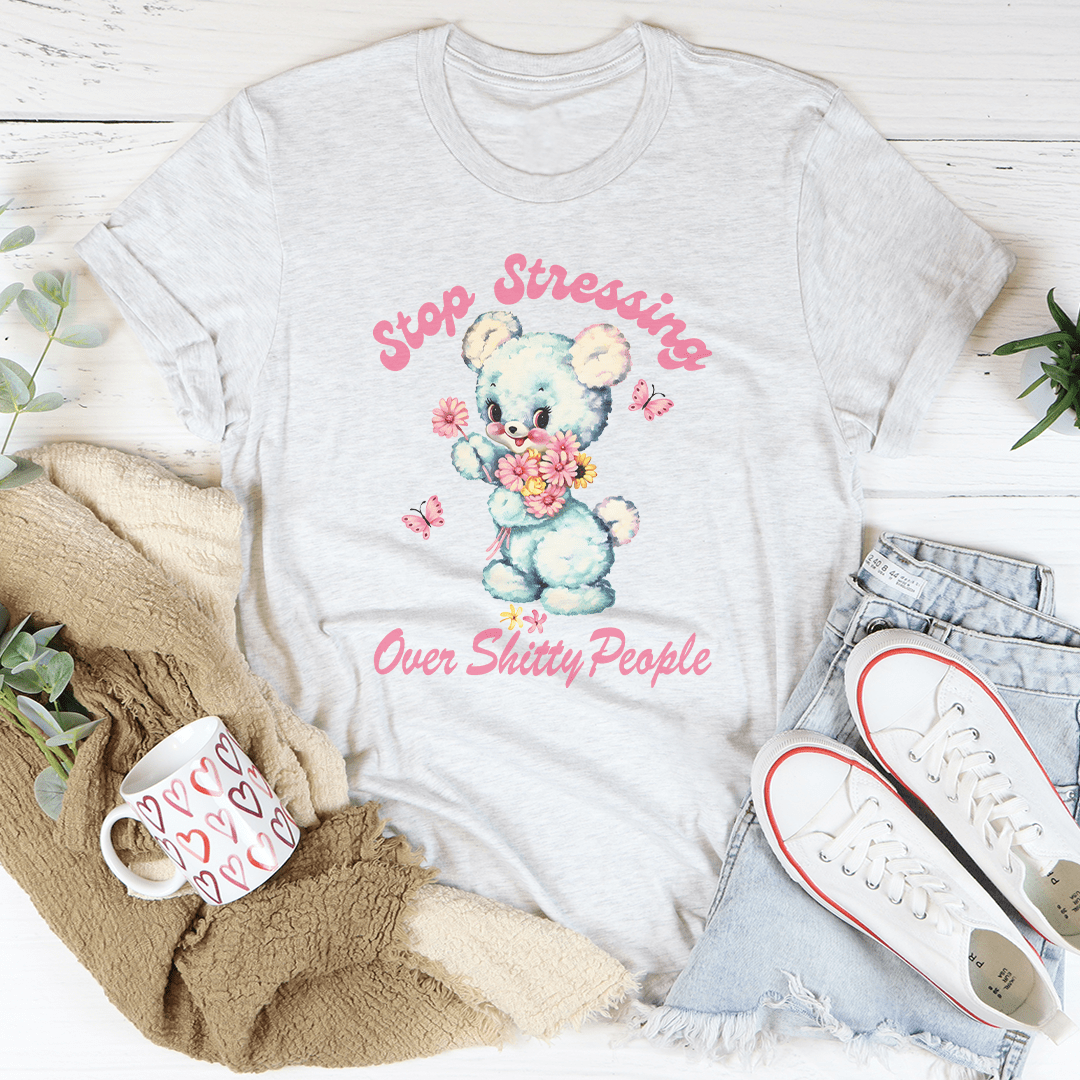 Stop Stressing Over Shitty People Tee