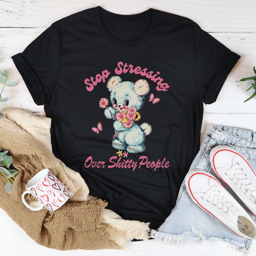 Stop Stressing Over Shitty People Tee