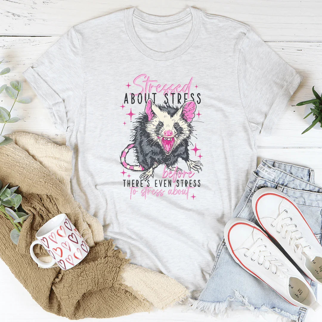 Stressed About Stress Before Theres Even Stress To Stress About Tee