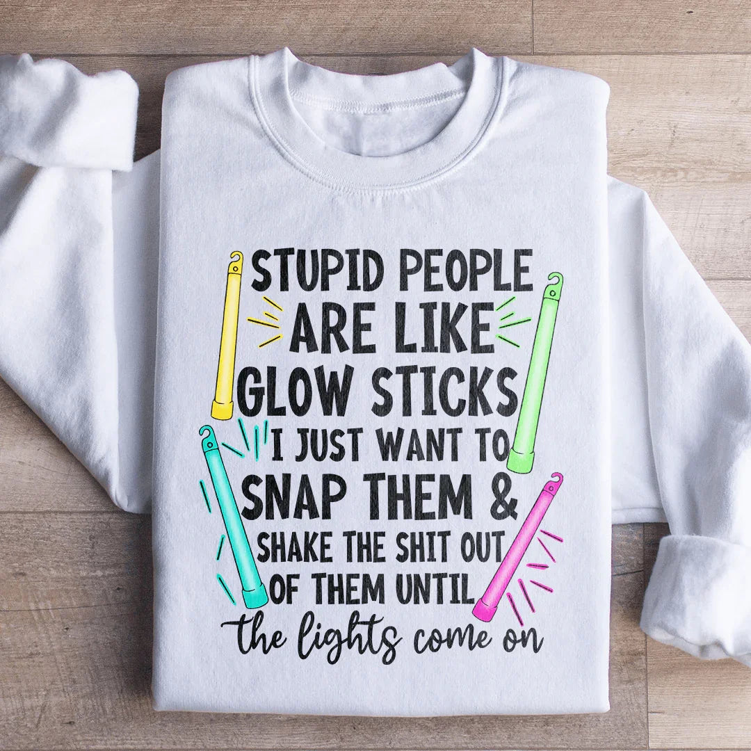 Stupid People Are Like Glowsticks Sweatshirt