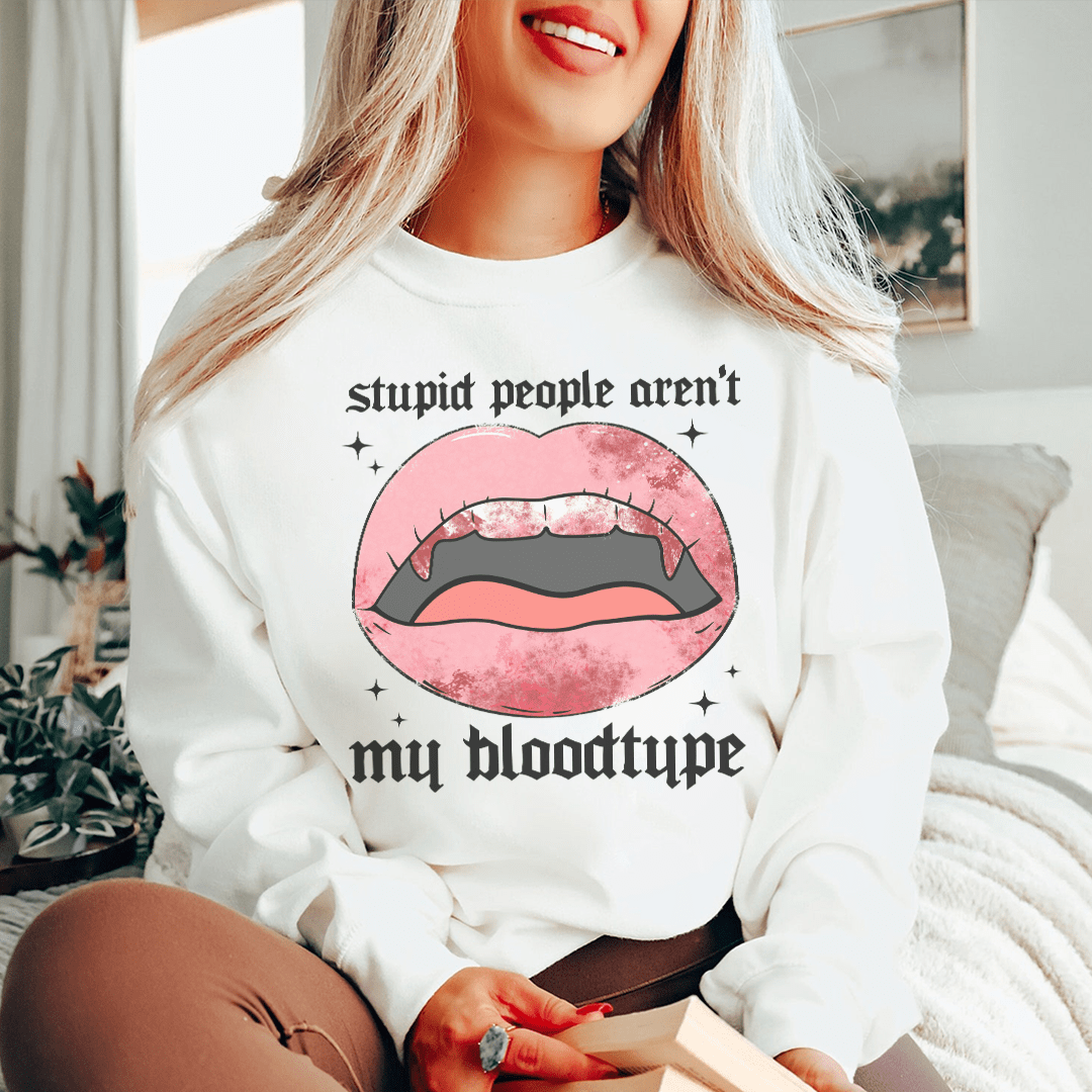 Stupid People Aren't My Bloodtype Sweatshirt