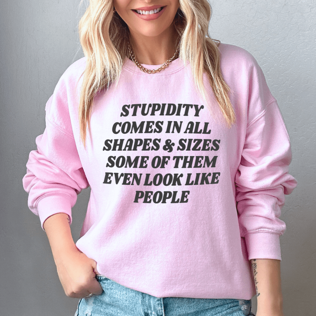 Stupidity Comes In All Shapes and Sizes Sweatshirt