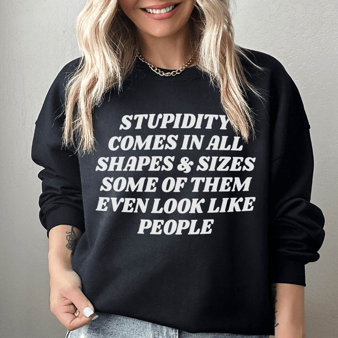 Stupidity Comes In All Shapes and Sizes Sweatshirt