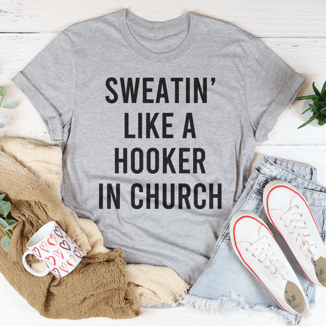 Sweatin' Like A H--ker In Church Tee