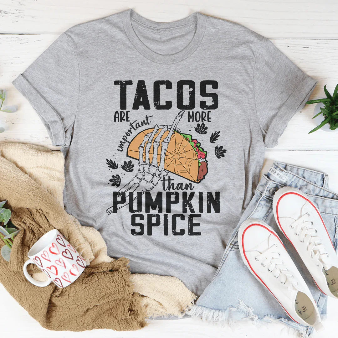 Tacos Are More Important Than Pumpkin Spice Tee
