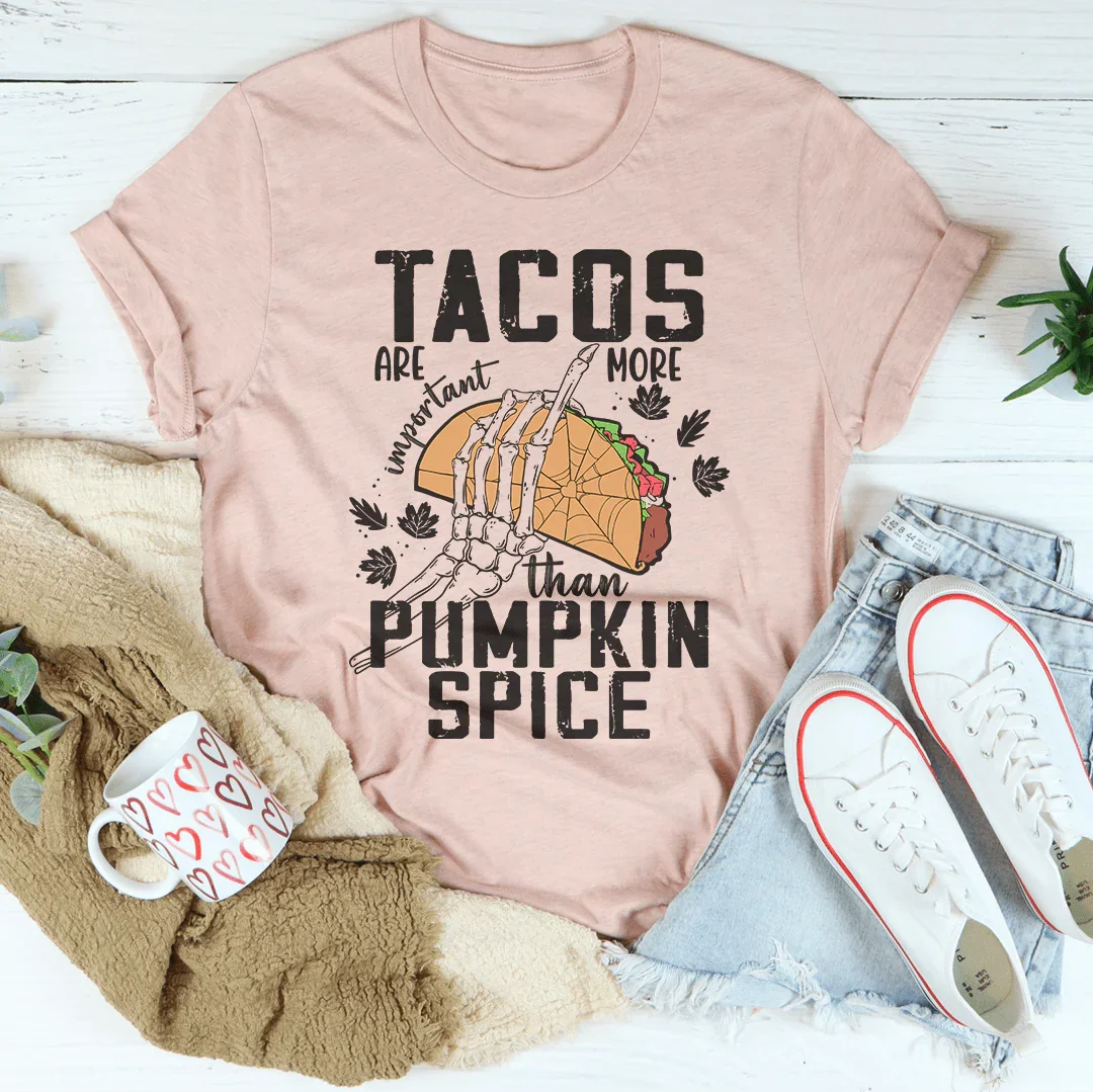 Tacos Are More Important Than Pumpkin Spice Tee