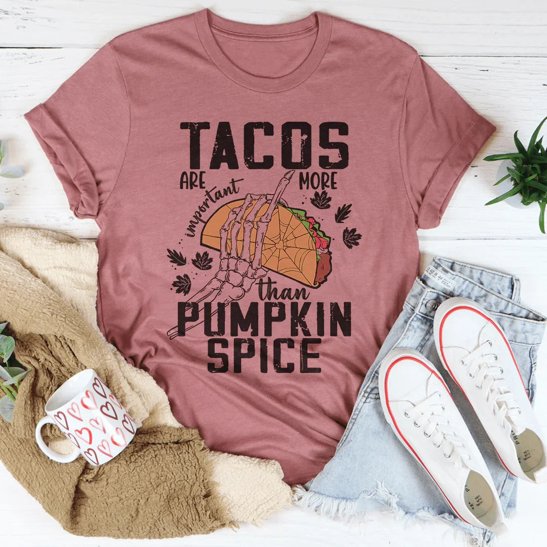 Tacos Are More Important Than Pumpkin Spice Tee