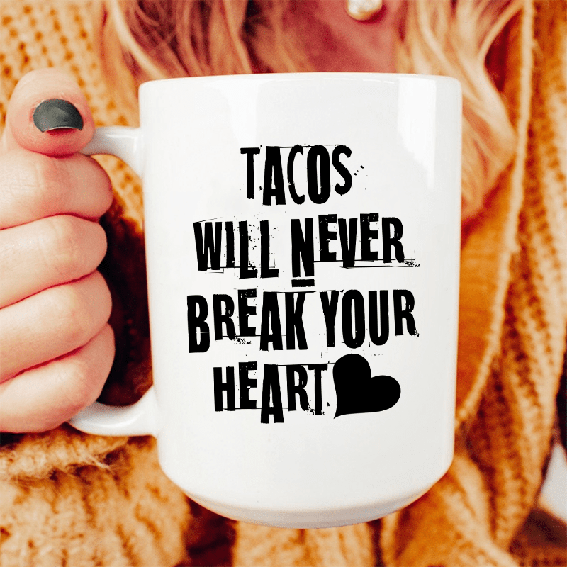 Tacos Will Never Break Your Heart Ceramic Mug 15 oz