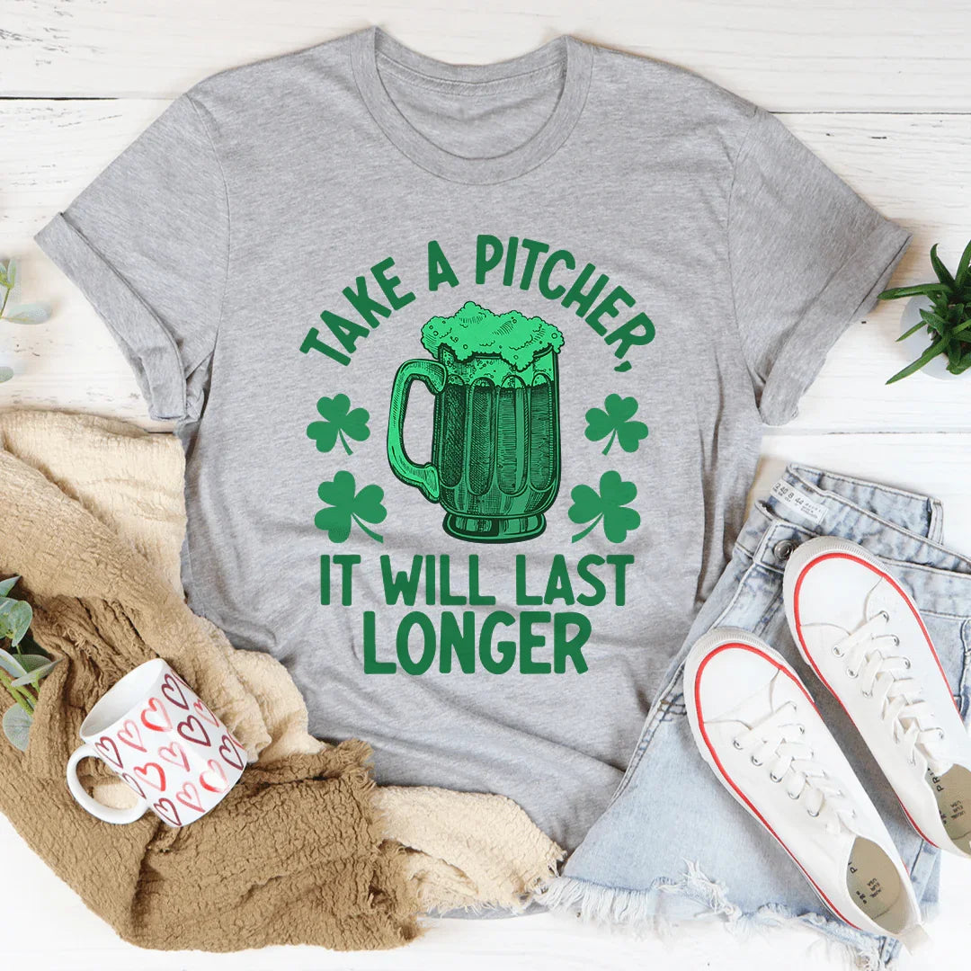Take A Pitcher It Will Last Longer Tee
