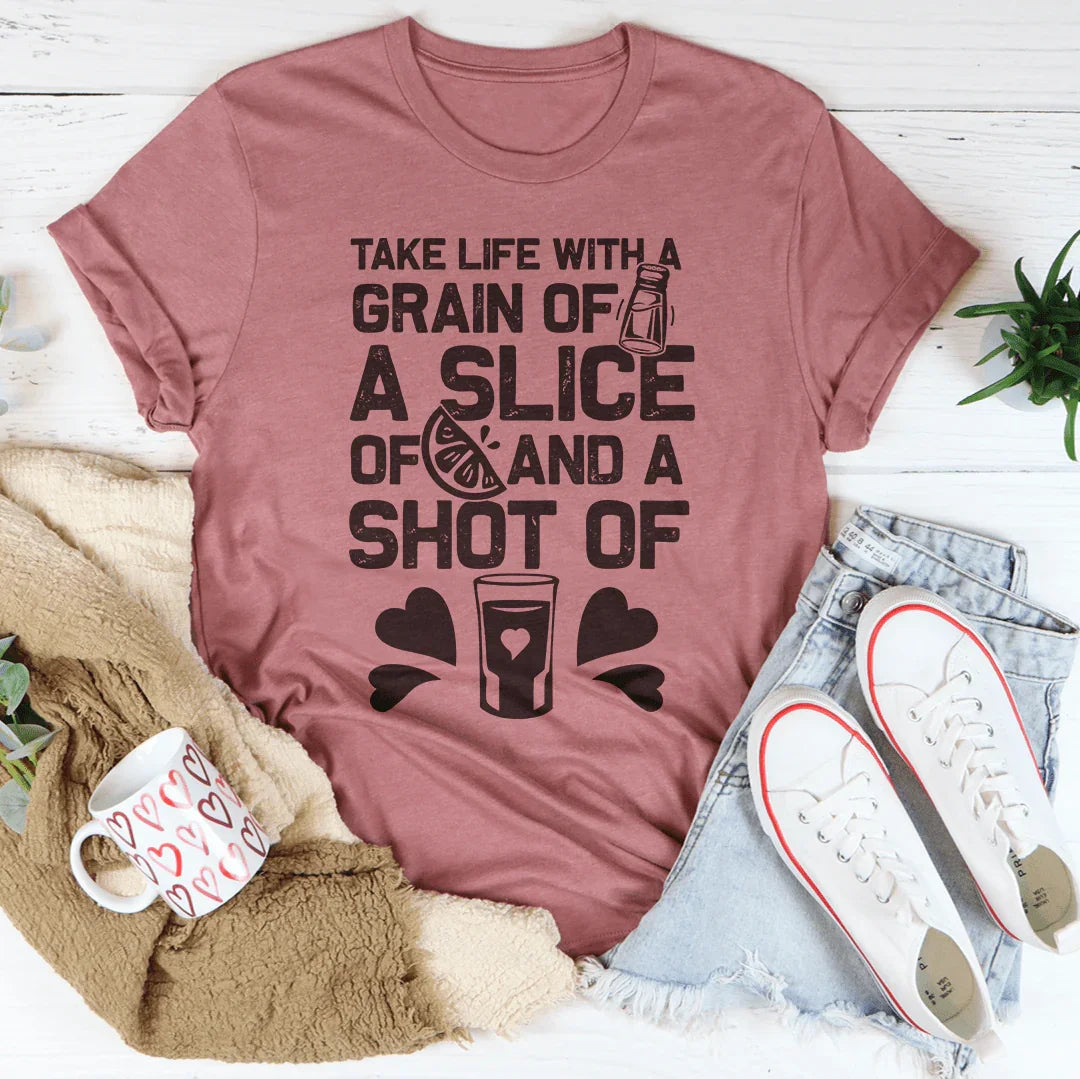 Take Life with A Grain of Salt A Slice of Lime and A Shot of Tequila Tee
