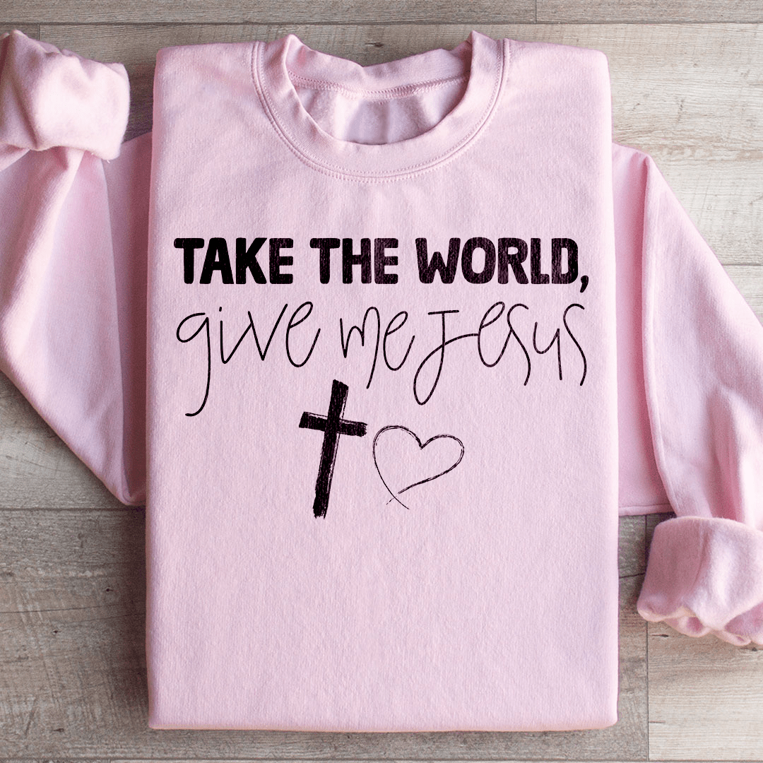 Take The World Give Me Jesus Sweatshirt