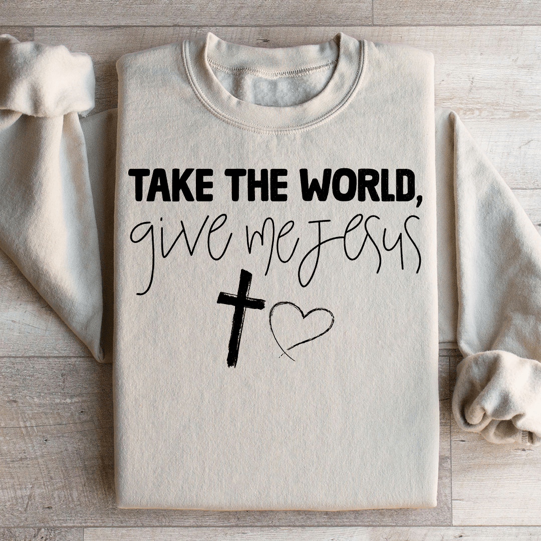 Take The World Give Me Jesus Sweatshirt