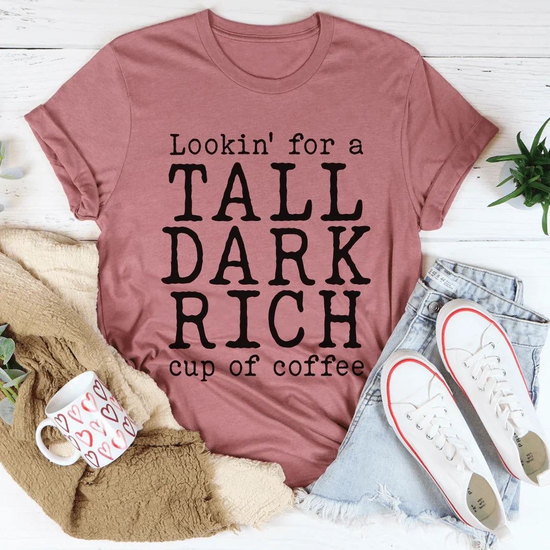 Tall Dark Rich Cup Of Coffee Tee