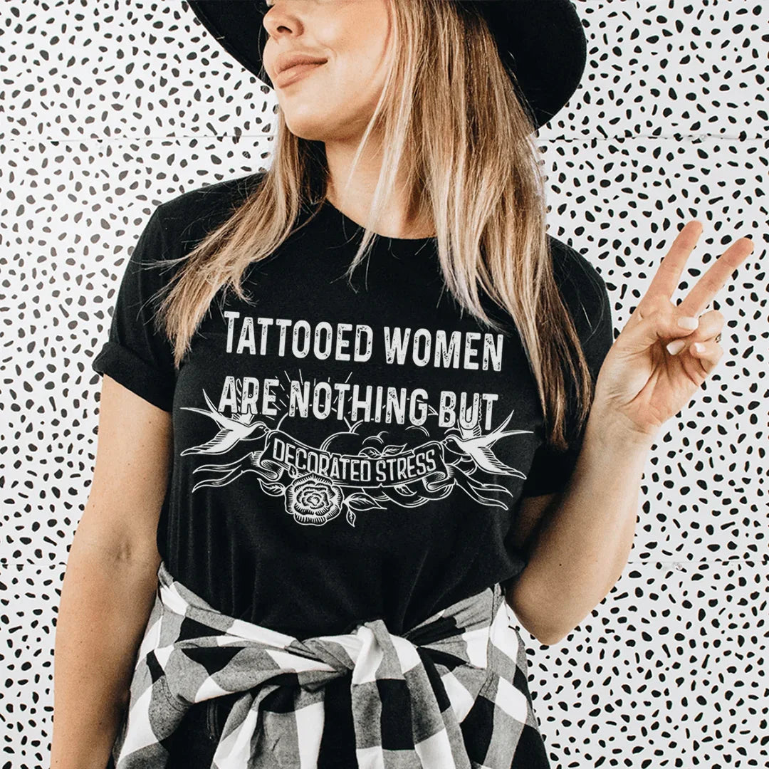 Tattooed Women Are Nothing But Decorated Stress Tee