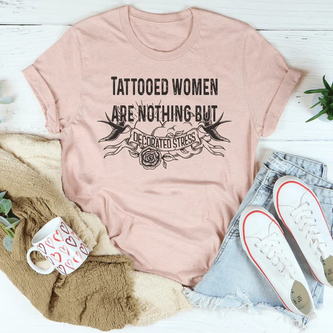 Tattooed Women Are Nothing But Decorated Stress Tee