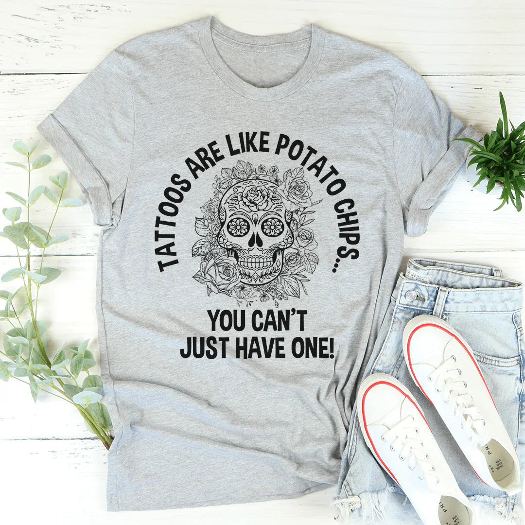 Tattoos Are Like Potato Chips Tee