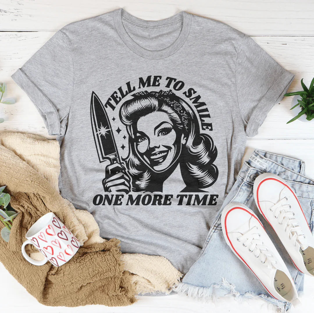 Tell Me To Smile One More Time Tee