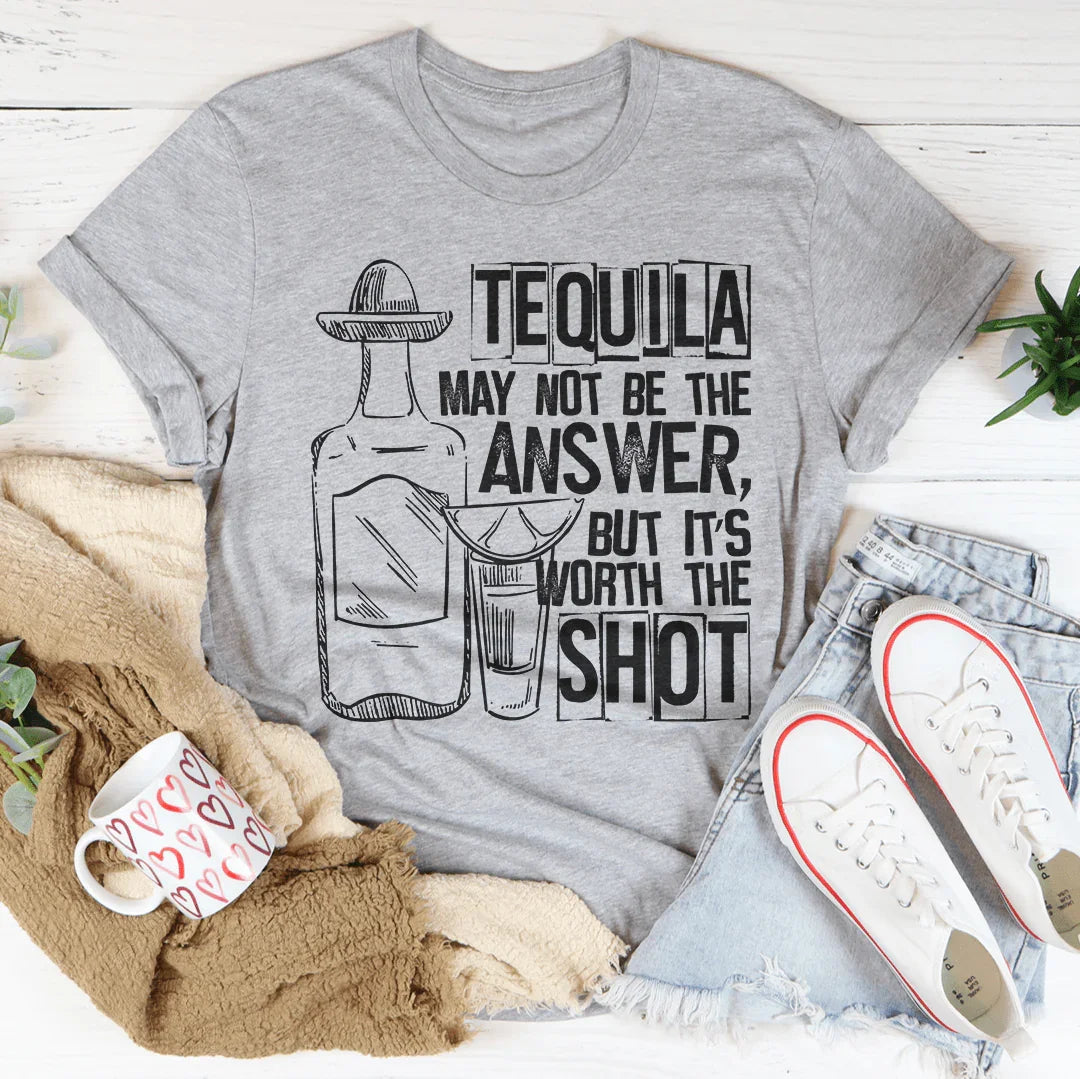 Tequila May Not Be The Answer Tee