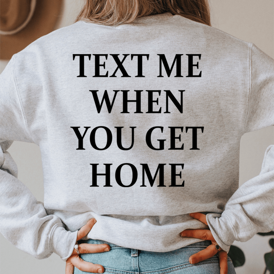 Text Me When You Get Home Sweatshirt