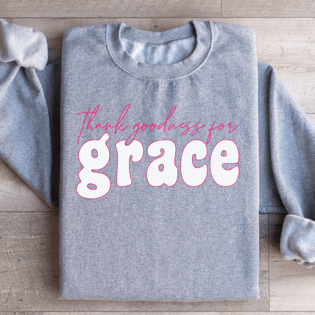 Thank Goodness for Grace Sweatshirt