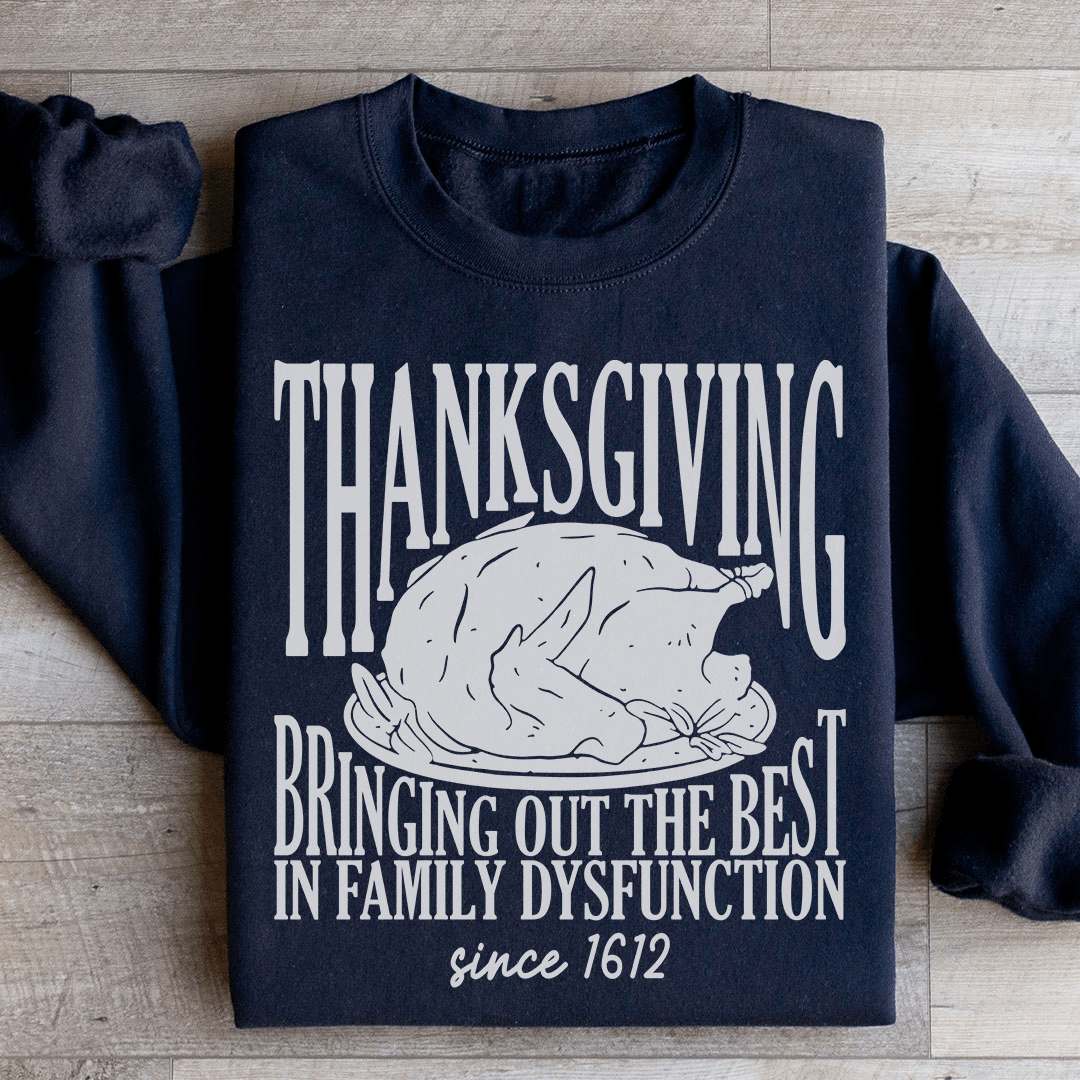 Thanksgiving Bringing Out The Best In Family Dysfunction Since 1621 Sweatshirt