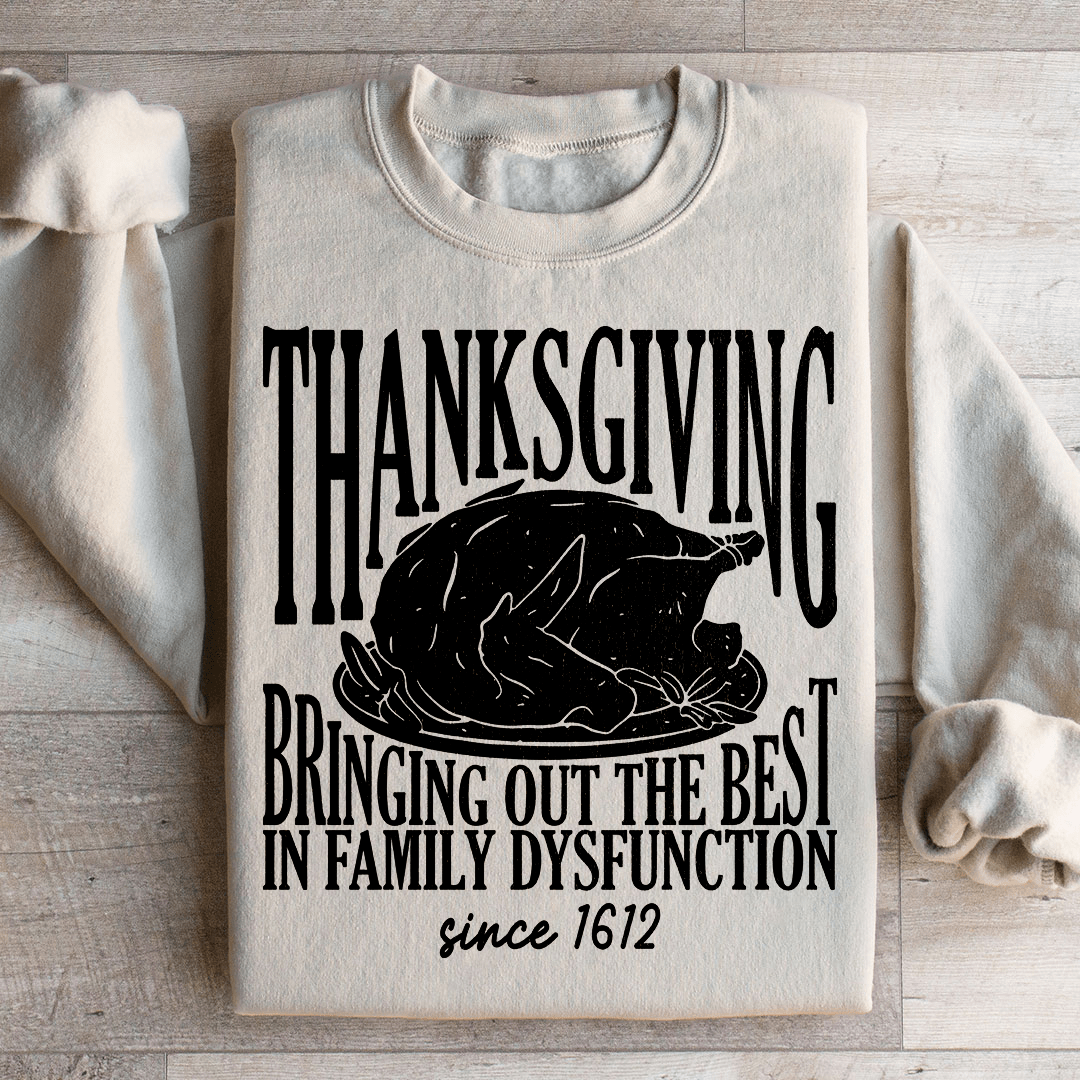 Thanksgiving Bringing Out The Best In Family Dysfunction Since 1621 Sweatshirt