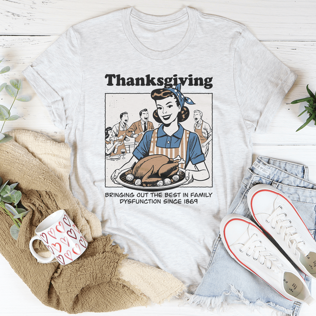 Thanksgiving Bringing Out The Best In Family Dysfunction Since 1869 Tee