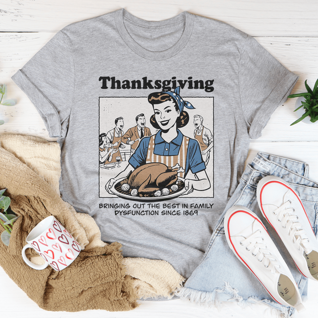 Thanksgiving Bringing Out The Best In Family Dysfunction Since 1869 Tee