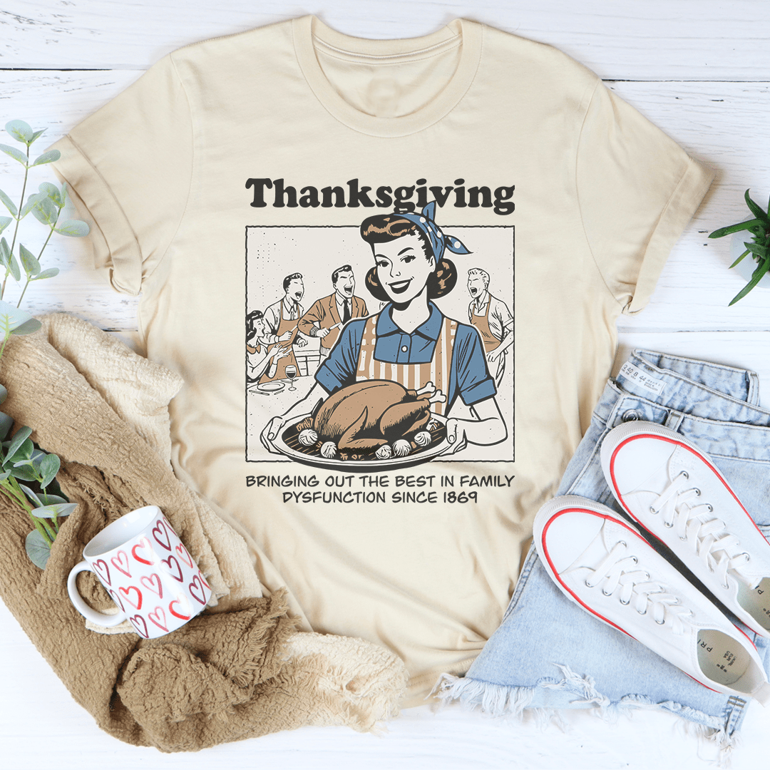 Thanksgiving Bringing Out The Best In Family Dysfunction Since 1869 Tee