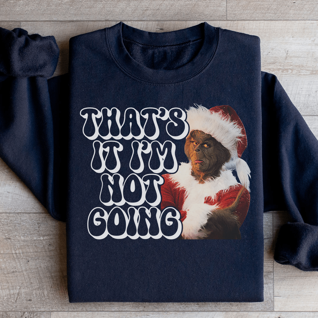 That’s It I’m Not Going Sweatshirt
