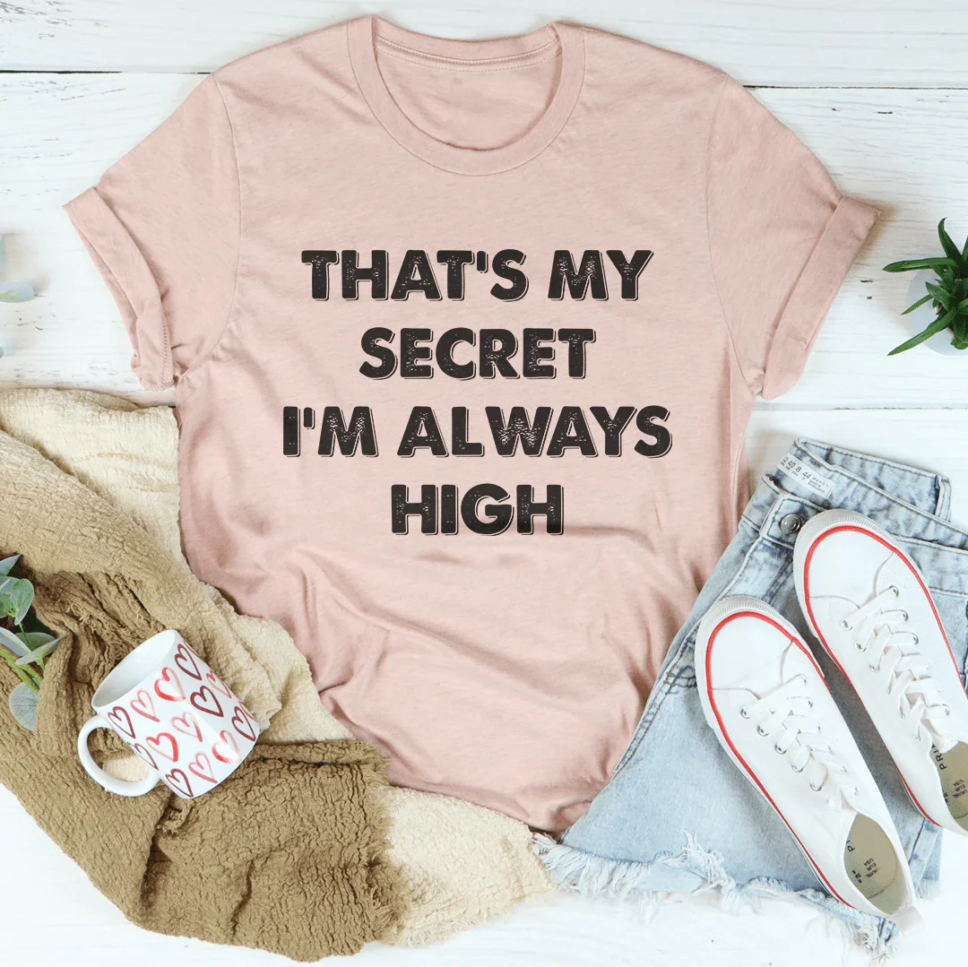 That's My Secret I'm Always High Tee