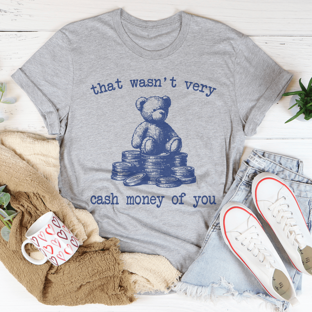 That Wasn't Very Cash Money Of You Tee