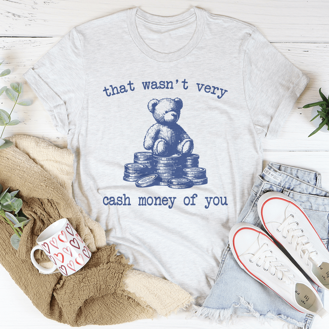 That Wasn't Very Cash Money Of You Tee