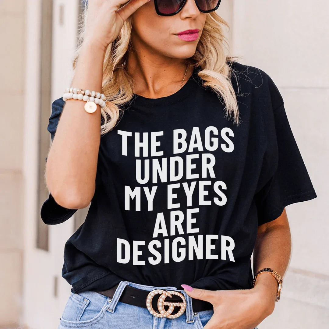 The Bags Under My Eyes Are Designers Tee