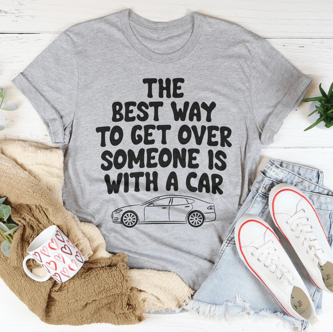 The Best Way To Get Over Someone Is With A Car Tee
