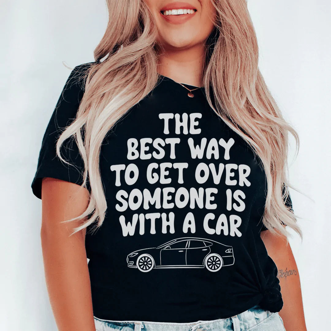 The Best Way To Get Over Someone Is With A Car Tee